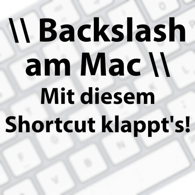 Wie gebe ich den Backslash am Mac ein? Mit dieser Tastenkombination!